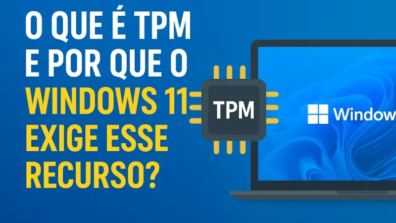 O Que é TPM e Por Que o Windows 11 Exige Esse Recurso?