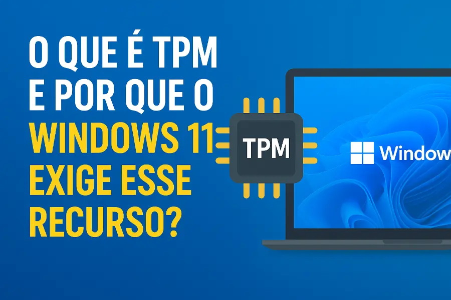 O Que é TPM e Por Que o Windows 11 Exige Esse Recurso?